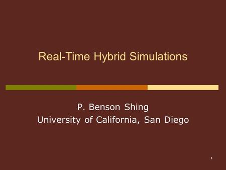 1 Real-Time Hybrid Simulations P. Benson Shing University of California, San Diego.