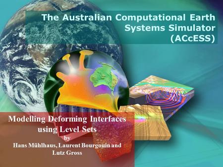 Modelling Deforming Interfaces using Level Sets by Hans Mühlhaus, Laurent Bourgouin and Lutz Gross The Australian Computational Earth Systems Simulator.