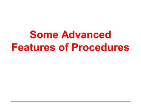 Some Advanced Features of Procedures. Recursion Recursive Calls –A procedure can call itself (Self Recursion) –A can call B, B calls C, etc, Z calls A.