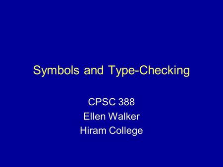 Symbols and Type-Checking CPSC 388 Ellen Walker Hiram College.