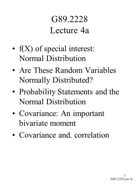 1 G89.2228 Lect 4a G89.2228 Lecture 4a f(X) of special interest: Normal Distribution Are These Random Variables Normally Distributed? Probability Statements.