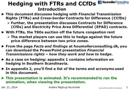 Copyright Houmoller Consulting © Hedging with FTRs and CCfDs Introduction ► This document discusses hedging with Financial Transmission Rights (FTRs) and.