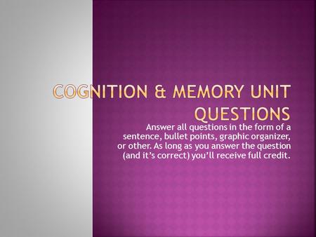 Answer all questions in the form of a sentence, bullet points, graphic organizer, or other. As long as you answer the question (and it’s correct) you’ll.