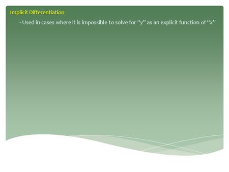 Implicit Differentiation - Used in cases where it is impossible to solve for “y” as an explicit function of “x”