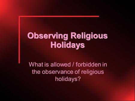 Observing Religious Holidays What is allowed / forbidden in the observance of religious holidays?