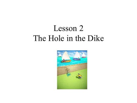 Lesson 2 The Hole in the Dike. Windmill wind/mill A mill or machine that uses the power of the wind to turn the vanes or sails. Peter loved to look at.