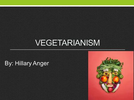 VEGETARIANISM By: Hillary Anger Vegetarianism Vegetarianism: encompasses the practice of following plant-based diets (fruits, vegetables, etc.), with.