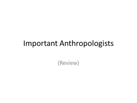 Important Anthropologists (Review). Margaret Mead American (1901-78) Studied Samoan culture vs American culture Concluded that individuals personality.