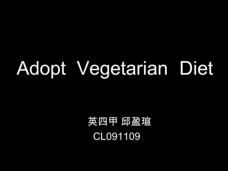 Adopt Vegetarian Diet 英四甲 邱盈瑄 CL091109. It’s time for dinner. What would you like to eat ?