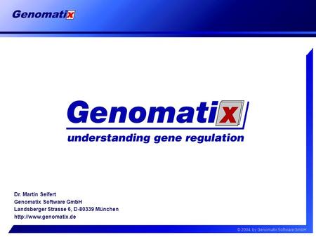 © 2004 by Genomatix Software GmbH Genomatix Dr. Martin Seifert Genomatix Software GmbH Landsberger Strasse 6, D-80339 München