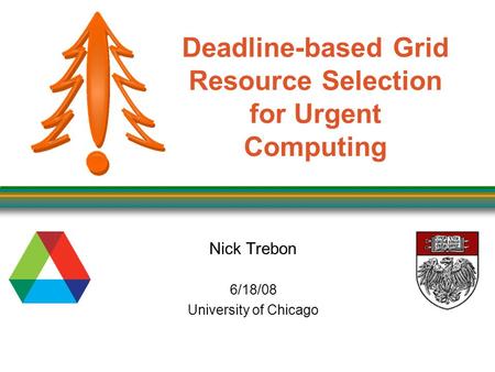 Deadline-based Grid Resource Selection for Urgent Computing Nick Trebon 6/18/08 University of Chicago.