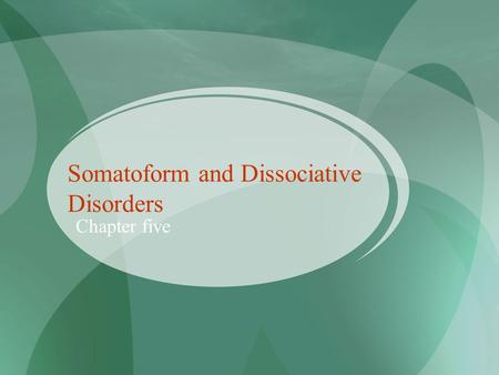 Somatoform and Dissociative Disorders Chapter five.