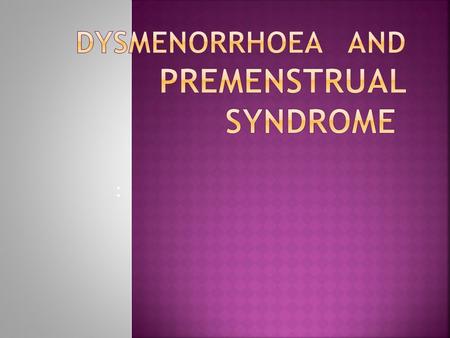 :  Dysmenorrhoea :Derived from the Greek meaning difficult monthly flow,  the word dysmenorrhoea has come to mean painful menstruation.  Dysmenorrhoea.