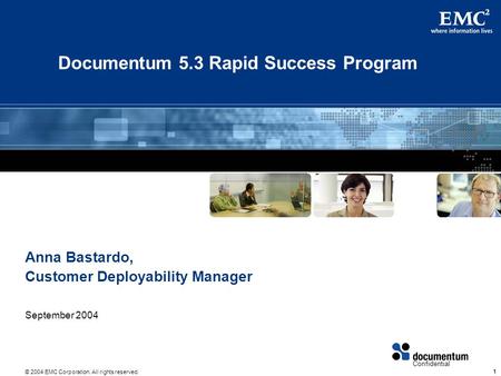 © 2004 EMC Corporation. All rights reserved. 111 Confidential Documentum 5.3 Rapid Success Program Anna Bastardo, Customer Deployability Manager September.