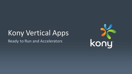 Kony Vertical Apps Ready to Run and Accelerators.