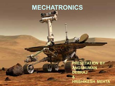 MECHATRONICS PRESETATION BY ANGSHUMAN DEBRAJ & HRISHIKESH MEHTA.