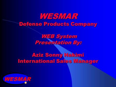 WESMAR Defense Products Company WEB System Presentation By: Aziz Sonny Hakimi International Sales Manager WESMAR.