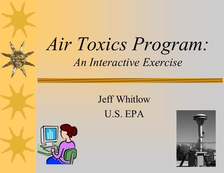 Air Toxics Program: An Interactive Exercise Jeff Whitlow U.S. EPA.