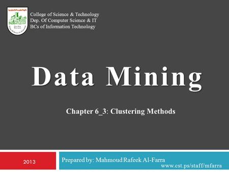 Prepared by: Mahmoud Rafeek Al-Farra College of Science & Technology Dep. Of Computer Science & IT BCs of Information Technology Data Mining 2013 www.cst.ps/staff/mfarra.