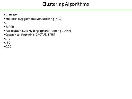 Clustering Algorithms k-means Hierarchic Agglomerative Clustering (HAC) …. BIRCH Association Rule Hypergraph Partitioning (ARHP) Categorical clustering.