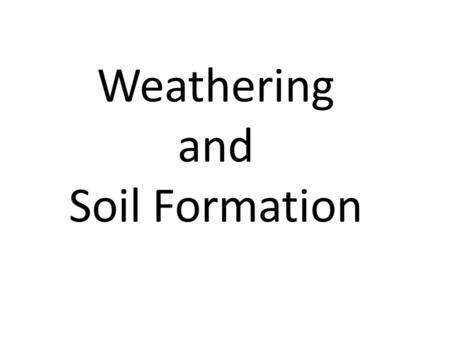 Weathering and Soil Formation