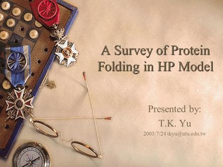 A Survey of Protein Folding in HP Model Presented by: T.K. Yu 2003/7/24