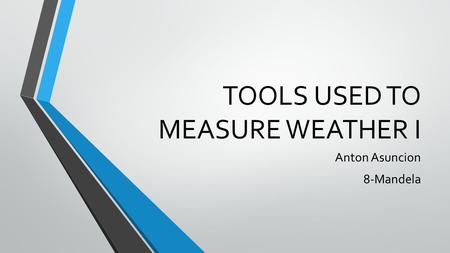 TOOLS USED TO MEASURE WEATHER I Anton Asuncion 8-Mandela.