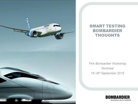 PRIVÉ ET CONFIDENTIEL © Bombardier Inc. ou ses filiales. Tous droits réservés. SMART TESTING BOMBARDIER THOUGHTS FAA Bombardier Workshop Montreal 15-18.