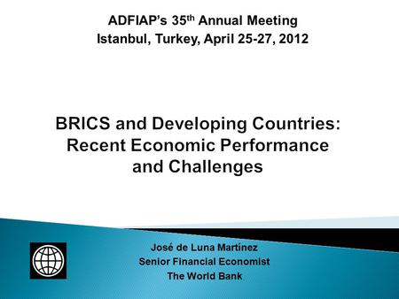 José de Luna Martínez Senior Financial Economist The World Bank ADFIAP’s 35 th Annual Meeting Istanbul, Turkey, April 25-27, 2012.