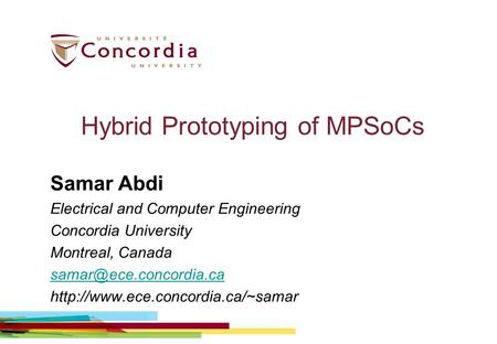 Hybrid Prototyping of MPSoCs Samar Abdi Electrical and Computer Engineering Concordia University Montreal, Canada