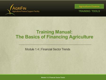 Training Manual: The Basics of Financing Agriculture Module 1.4 | Financial Sector Trends.