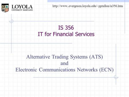 IS 356 IT for Financial Services Alternative Trading Systems (ATS) and Electronic Communications Networks (ECN)