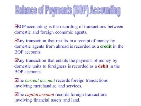 þBOP accounting is the recording of transactions between domestic and foreign economic agents. þAny transaction that results in a receipt of money by.