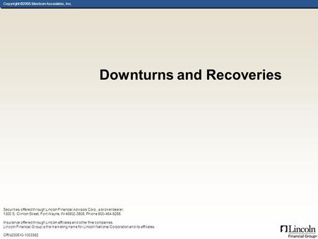 Copyright ©2005 Ibbotson Associates, Inc. Downturns and Recoveries Securities offered through Lincoln Financial Advisors Corp., a broker/dealer, 1300 S.