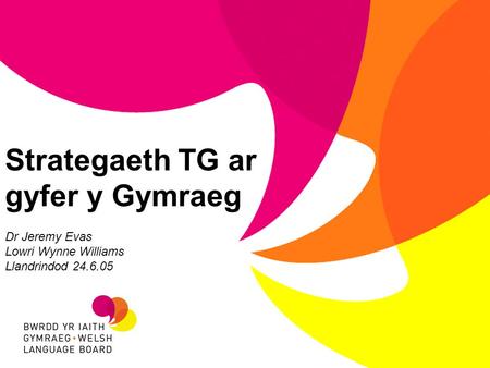 Strategaeth TG ar gyfer y Gymraeg Dr Jeremy Evas Lowri Wynne Williams Llandrindod 24.6.05.