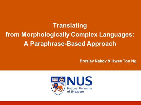 Translating from Morphologically Complex Languages: A Paraphrase-Based Approach Preslav Nakov & Hwee Tou Ng.