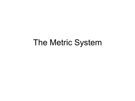 The Metric System.