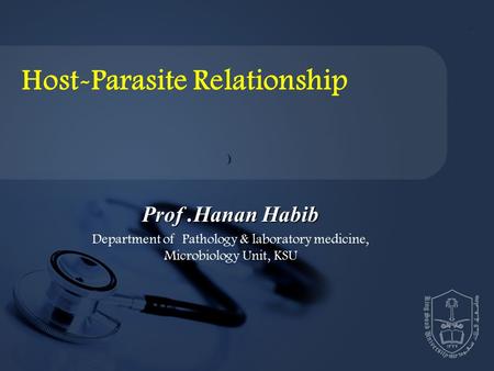 Prof.Hanan Habib Department of Pathology & laboratory medicine, Microbiology Unit, KSU Host-Parasite Relationship )