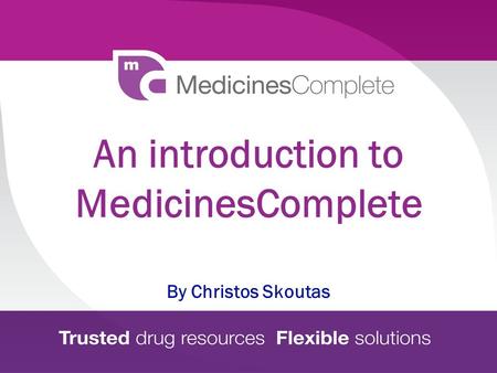 An introduction to MedicinesComplete By Christos Skoutas.