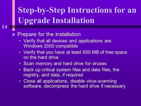 14 Step-by-Step Instructions for an Upgrade Installation n Prepare for the installation Verify that all devices and applications are Windows 2000 compatible.