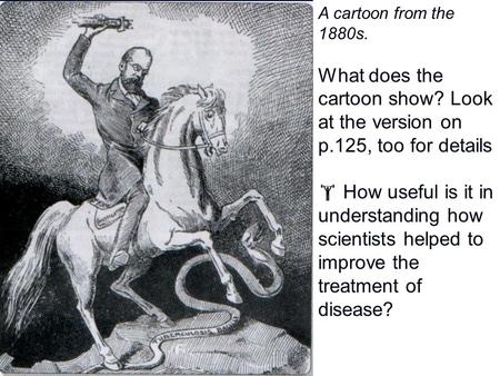 A cartoon from the 1880s. What does the cartoon show? Look at the version on p.125, too for details  How useful is it in understanding how scientists.