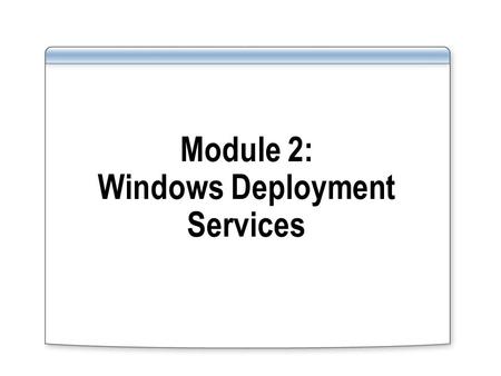 Module 2: Windows Deployment Services