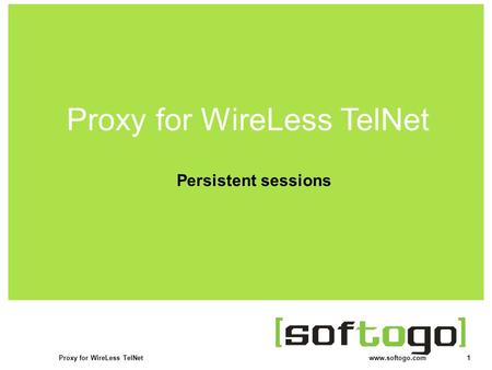 1Proxy for WireLess TelNet www.softogo.com Persistent sessions Proxy for WireLess TelNet.