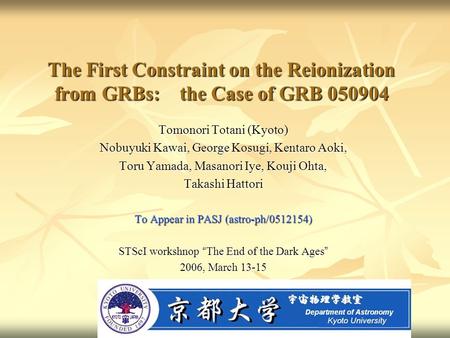 The First Constraint on the Reionization from GRBs: the Case of GRB 050904 Tomonori Totani (Kyoto) Nobuyuki Kawai, George Kosugi, Kentaro Aoki, Toru Yamada,