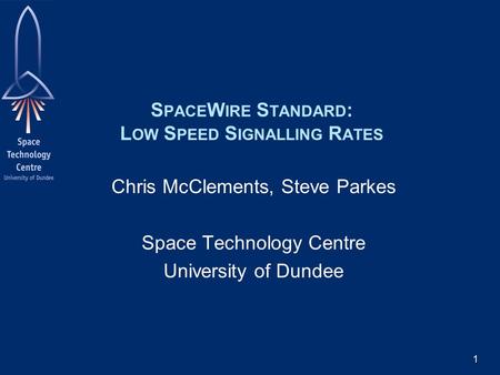 1 S PACE W IRE S TANDARD : L OW S PEED S IGNALLING R ATES Chris McClements, Steve Parkes Space Technology Centre University of Dundee.