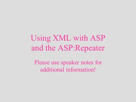 Using XML with ASP and the ASP:Repeater Please use speaker notes for additional information!