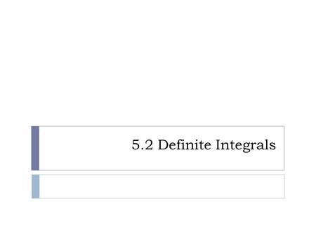 5.2 Definite Integrals.