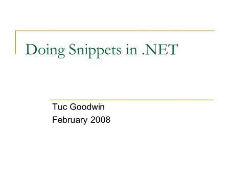 Doing Snippets in.NET Tuc Goodwin February 2008. Agenda What is a “snippet”? Where do I find Snippets? How do I use snippets? Demo How do I create a snippet?