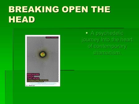 BREAKING OPEN THE HEAD  A psychedelic journey Into the heart of contemporary shamanism.