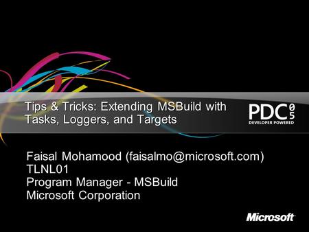 Tips & Tricks: Extending MSBuild with Tasks, Loggers, and Targets Faisal Mohamood TLNL01 Program Manager - MSBuild Microsoft Corporation.